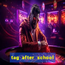 tag after school apk download